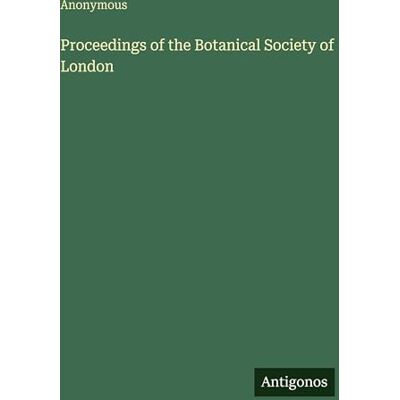 Anonymous Proceedings of the Botanical Society of London Anonymous Proceedings of the Botanical Society of London