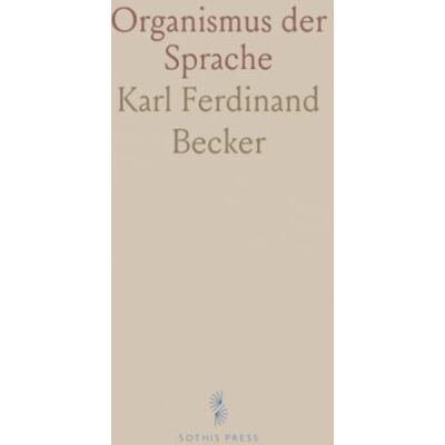 Becker Organismus der Sprache: Eine systematische Einführung in Satzstruktur, Wortarten und Stellung der Satzteile Becker Organismus der Sprache: Eine systematische Einführung in Satzstruktur, Wortarten und Stellung der Satzteile
