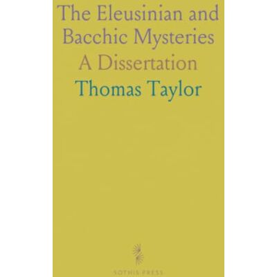 Taylor The Eleusinian and Bacchic Mysteries: A Dissertation Taylor The Eleusinian and Bacchic Mysteries: A Dissertation