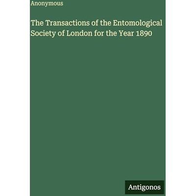 Anonymous The Transactions of the Entomological Society of London for the Year 1890 Anonymous The Transactions of the Entomological Society of London for the Year 1890
