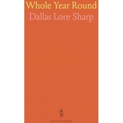 Sharp Whole Year Round: Season-by-season naturalist observations and practical ways to notice the world outside your window Sharp Whole Year Round: Season-by-season naturalist observations and practical ways to notice the world outside your window