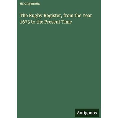 Anonymous The Rugby Register, from the Year 1675 to the Present Time Anonymous The Rugby Register, from the Year 1675 to the Present Time