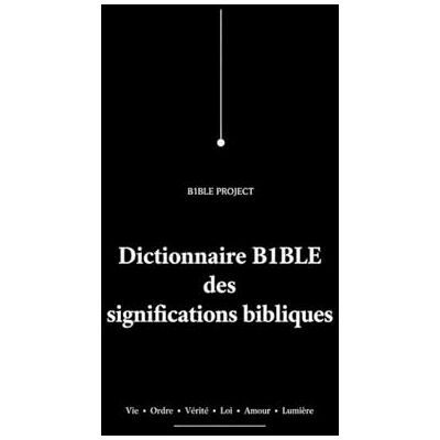 Pro-Ject Dictionnaire B1BLE des significations bibliques: Étude de la vie, de l’ordre, de la vérité, de la loi, de l’amour, de la lumière et du refus de l’appropriation Pro-Ject Dictionnaire B1BLE des significations bibliques: Étude de la vie, de l’ordre, de la vérité, de la loi, de l’amour, de la lumière et du refus de l’appropriation