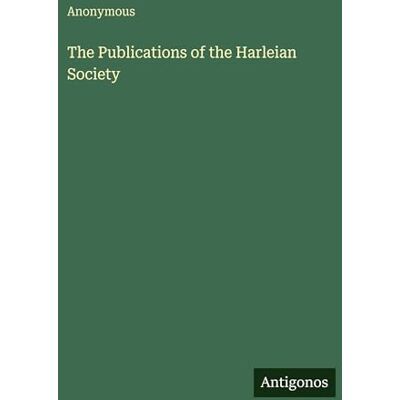 Anonymous The Publications of the Harleian Society Anonymous The Publications of the Harleian Society
