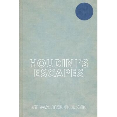 Gibson Houdini's Escapes And Magic: Prepared From Houdini's Private Notebooks And Memoranda With The Assistance Of Beatrice Houdini Gibson Houdini's Escapes And Magic: Prepared From Houdini's Private Notebooks And Memoranda With The Assistance Of Beatrice Houdini