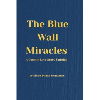 Fernandes The Blue Wall Miracles: A Cosmic Love Story Unfolds: 1 Fernandes The Blue Wall Miracles: A Cosmic Love Story Unfolds: 1