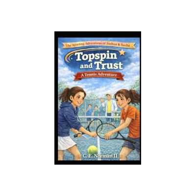 Norman Topspin and Trust: A Tennis Adventure: The Sporting Adventures of Joshua & Sasha Norman Topspin and Trust: A Tennis Adventure: The Sporting Adventures of Joshua & Sasha