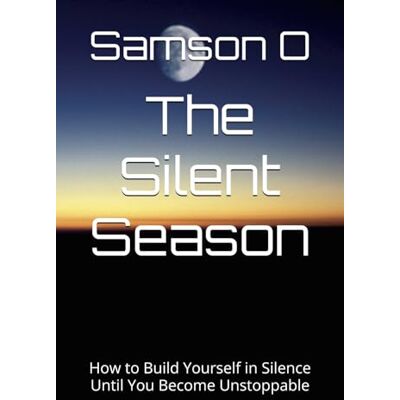 Samson The Silent Season: How to Build Yourself in Silence Until You Become Unstoppable Samson The Silent Season: How to Build Yourself in Silence Until You Become Unstoppable