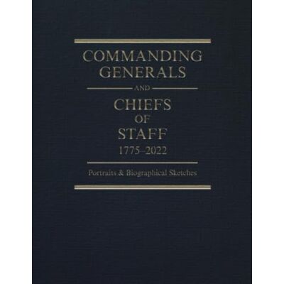 United Commanding Generals and Chiefs of Staff, 1775-2022: Portraits and Biographical Sketches of the Army's Senior Officer United Commanding Generals and Chiefs of Staff, 1775-2022: Portraits and Biographical Sketches of the Army's Senior Officer