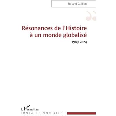 Roland Résonances de l’Histoire à un monde globalisé 1989-2024 (Logiques Sociales) Roland Résonances de l’Histoire à un monde globalisé 1989-2024 (Logiques Sociales)