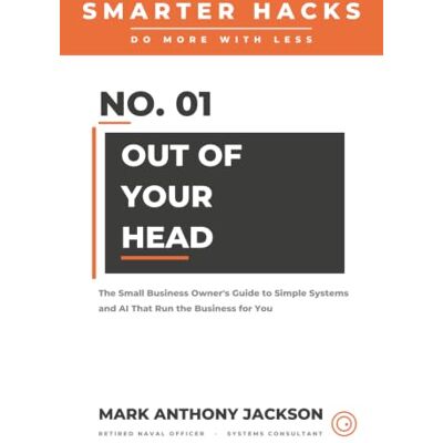 Jackson Out of Your Head: The Small Business Owner's Guide to Simple Systems and AI That Run the Business for You (Smarter Hacks) Jackson Out of Your Head: The Small Business Owner's Guide to Simple Systems and AI That Run the Business for You (Smarter Hacks)