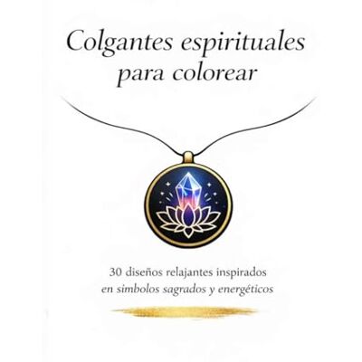 ART Colgantes espirituales para colorear: 30 diseños relajantes inspirados en símbolos sagrados y energéticos ART Colgantes espirituales para colorear: 30 diseños relajantes inspirados en símbolos sagrados y energéticos