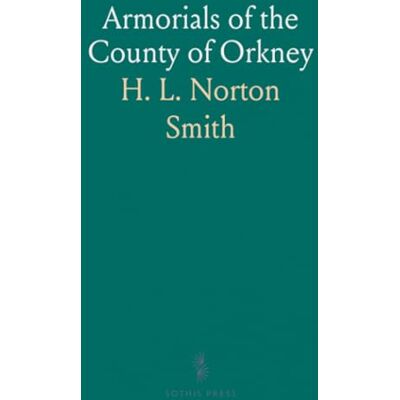 Symantec Armorials of the County of Orkney: Drawings of Armorial Bearings From Tombstones, Wood Carvings; Extracts From the Lyon Registers Symantec Armorials of the County of Orkney: Drawings of Armorial Bearings From Tombstones, Wood Carvings; Extracts From the Lyon Registers