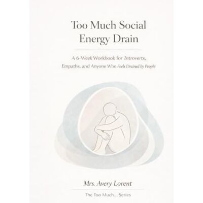 Avery Too Much Social Energy Drain: A 6-Week Workbook for Introverts, Empaths, and Anyone Who Feels Drained by People (The Too Much… Series) Avery Too Much Social Energy Drain: A 6-Week Workbook for Introverts, Empaths, and Anyone Who Feels Drained by People (The Too Much… Series)