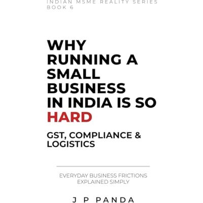 Panda Why Running a Small Business in India Is So Hard: GST, Compliance, Logistics and Other Everyday Frictions Explained Simply (MSME Operations & Management Series) Panda Why Running a Small Business in India Is So Hard: GST, Compliance, Logistics and Other Everyday Frictions Explained Simply (MSME Operations & Management Series)