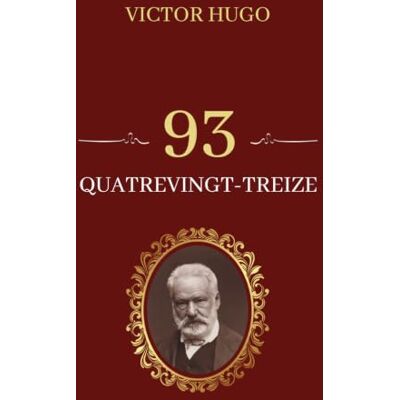 Victor Hugo 93 Quatrevingt-Treize: Édition Collector Illustrée Victor Hugo 93 Quatrevingt-Treize: Édition Collector Illustrée