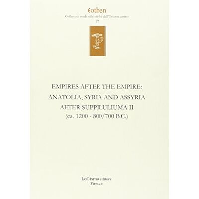 Empires after the empires. Anatolia, Syria and Assyria after Suppiluliuma. Ediz. inglese e tedesca. (ca. 1200/700 B.C.) (Vol. 2) (Eothen. Collana di studi sulle civiltà dell'Oriente antico) Empires after the empires. Anatolia, Syria and Assyria after Suppiluliuma. Ediz. inglese e tedesca. (ca. 1200/700 B.C.) (Vol. 2) (Eothen. Collana di studi sulle civiltà dell'Oriente antico)
