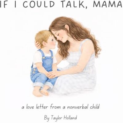Taylor If I could talk, Mama: a love letter from a nonverbal child Taylor If I could talk, Mama: a love letter from a nonverbal child
