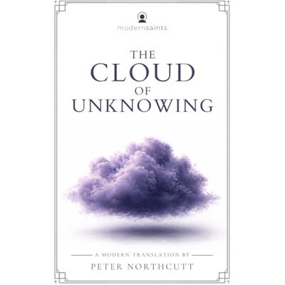 Anonymous The Cloud of Unknowing: A Modern Translation (Clear, Easy-to-Read Language with Sidenotes) Modern Saints Series Fresh, Faithful Christian Classics Anonymous The Cloud of Unknowing: A Modern Translation (Clear, Easy-to-Read Language with Sidenotes) Modern Saints Series Fresh, Faithful Christian Classics