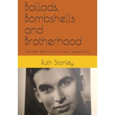 Stanley Ballads, Bombshells and Brotherhood: The Men Behind The Tin Hats Concert Party Stanley Ballads, Bombshells and Brotherhood: The Men Behind The Tin Hats Concert Party