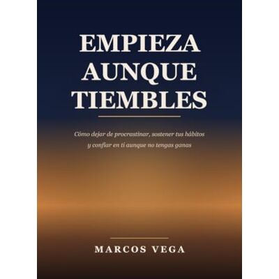 Vega+ Empieza aunque tiembles: Cómo dejar de procrastinar, sostener tus hábitos y confiar en ti aunque no tengas ganas Vega+ Empieza aunque tiembles: Cómo dejar de procrastinar, sostener tus hábitos y confiar en ti aunque no tengas ganas