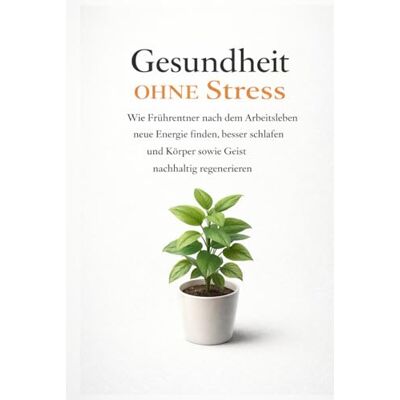 Becker Gesundheit ohne Stress: Wie Frührentner nach dem Arbeitsleben neue Energie finden, besser schlafen und Körper sowie Geist nachhaltig regenerieren Becker Gesundheit ohne Stress: Wie Frührentner nach dem Arbeitsleben neue Energie finden, besser schlafen und Körper sowie Geist nachhaltig regenerieren