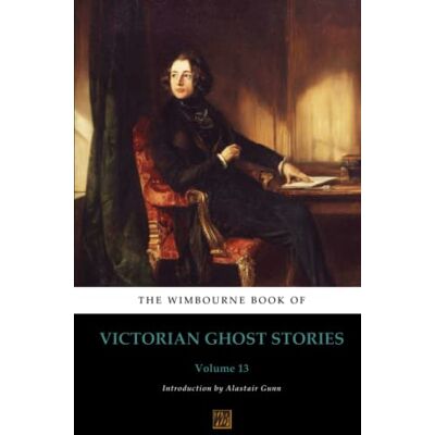 Anonymous The Wimbourne Book of Victorian Ghost Stories: Volume 13 Anonymous The Wimbourne Book of Victorian Ghost Stories: Volume 13