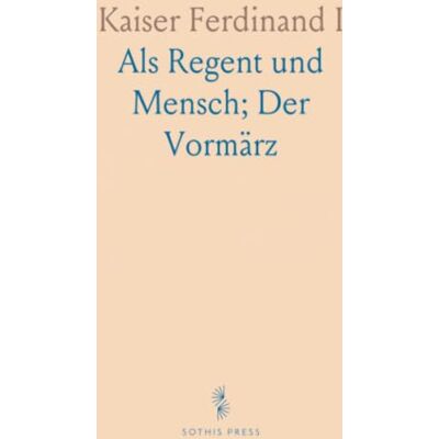 Kaiser Ferdinand I: Als Regent und Mensch; Der Vormärz Kaiser Ferdinand I: Als Regent und Mensch; Der Vormärz