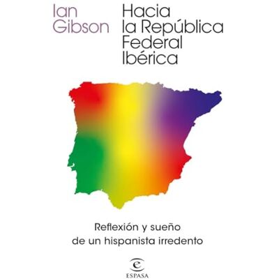 Gibson Hacia la República Federal Ibérica: Reflexión y sueño de un hispanista irredento (NO FICCIÓN) Gibson Hacia la República Federal Ibérica: Reflexión y sueño de un hispanista irredento (NO FICCIÓN)
