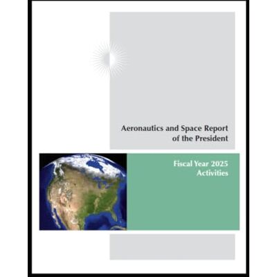 United Aeronautics and Space Report of the President: Fiscal Year 2025 Activities: U.S. government space, aviation, NASA, and aerospace technology report covering achievements 10/1/2024 09/30/2025 United Aeronautics and Space Report of the President: Fiscal Year 2025 Activities: U.S. government space, aviation, NASA, and aerospace technology report covering achievements 10/1/2024 09/30/2025