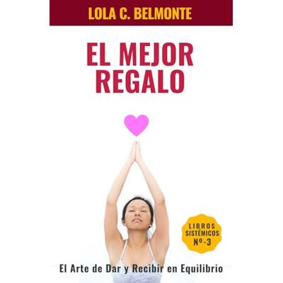 C. Belmonte, Lola El mejor regalo,: El arte de dar y recibir en equilibrio: 3 (Libros Sistémicos) C. Belmonte, Lola El mejor regalo,: El arte de dar y recibir en equilibrio: 3 (Libros Sistémicos)