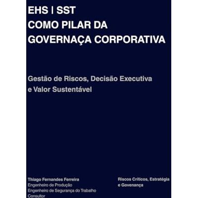 Fernandes EHS SST COMO PILAR DA GOVERNANÇA CORPORATIVA: Gestão de Riscos, Decisão Executiva e Valor Sustentável Fernandes EHS SST COMO PILAR DA GOVERNANÇA CORPORATIVA: Gestão de Riscos, Decisão Executiva e Valor Sustentável