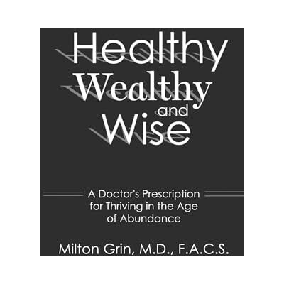 Milton Healthy, Wealthy, and Wise: A Doctor's Prescription for Thriving in the Age of Abundance Milton Healthy, Wealthy, and Wise: A Doctor's Prescription for Thriving in the Age of Abundance