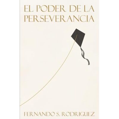 Rodriguez El Poder de la Perseverancia: La fuerza que transforma sueños en realidad Rodriguez El Poder de la Perseverancia: La fuerza que transforma sueños en realidad