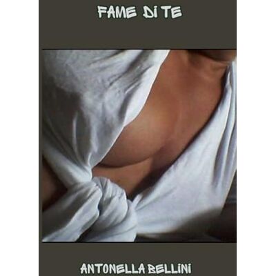 Bellini Fame di Te (fantasie erotiche) Bellini Fame di Te (fantasie erotiche)