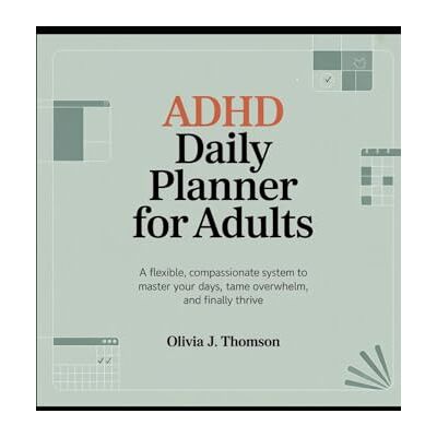 Thomson ADHD Daily Planner for Adults: A Flexible, Compassionate System to Master Your Days, Tame Overwhelm, and Finally Thrive Thomson ADHD Daily Planner for Adults: A Flexible, Compassionate System to Master Your Days, Tame Overwhelm, and Finally Thrive
