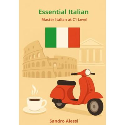 Alessi Essential Italian: Master Italian at C1 Level Alessi Essential Italian: Master Italian at C1 Level