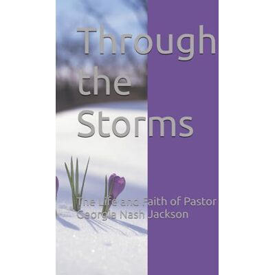 Through the Storms: The Life and Faith of Pastor Georgia Nash Jackson Through the Storms: The Life and Faith of Pastor Georgia Nash Jackson