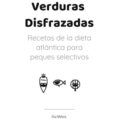 Elsa Libro de Recetas de la Dieta Atlántica para Niños Selectivos con la Comida: Verduras Disfrazadas Trucos y Camuflajes de Verduras para Peques Elsa Libro de Recetas de la Dieta Atlántica para Niños Selectivos con la Comida: Verduras Disfrazadas Trucos y Camuflajes de Verduras para Peques