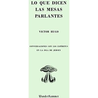 VÍctor Hugo Lo Que Dicen Las Mesas Parlantes: Conversaciones con los espíritus en la isla de Jersey: 01 () VÍctor Hugo Lo Que Dicen Las Mesas Parlantes: Conversaciones con los espíritus en la isla de Jersey: 01 ()