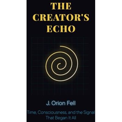 Orion The Creator's Echo: A Journey from Childhood Terror to a Theory of the Cosmos (The Creator's Echo Cycle) Orion The Creator's Echo: A Journey from Childhood Terror to a Theory of the Cosmos (The Creator's Echo Cycle)