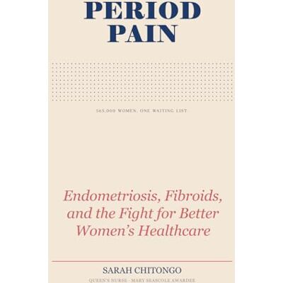 Chitongo, Sarah Period Pain: Endometriosis, Fibroids, and the Fight for Better Women’s Healthcare Chitongo, Sarah Period Pain: Endometriosis, Fibroids, and the Fight for Better Women’s Healthcare