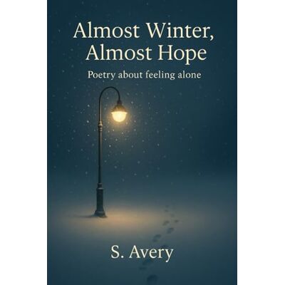 Avery Almost Winter, Almost Hope: Poetry about feeling alone Avery Almost Winter, Almost Hope: Poetry about feeling alone