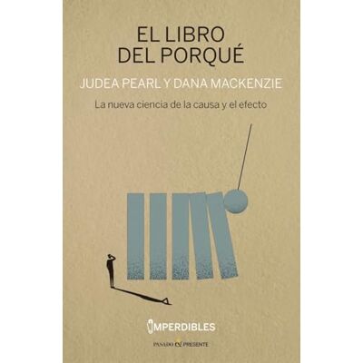 Pearl EL LIBRO DEL PORQUÉ: La nueva ciencia de la causa y el efecto (IMPERDIBLES) Pearl EL LIBRO DEL PORQUÉ: La nueva ciencia de la causa y el efecto (IMPERDIBLES)