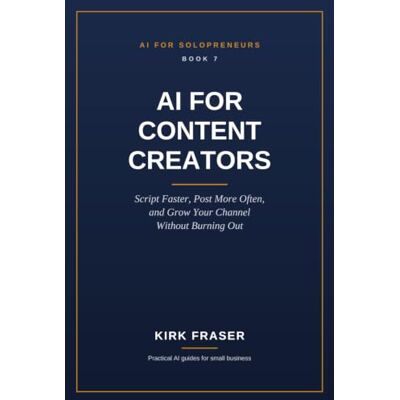 Kirk AI for Content Creators: Script Faster, Post More Often, and Grow Your Channel Without Burning Out Series: AI for Solopreneurs — volume 7 Kirk AI for Content Creators: Script Faster, Post More Often, and Grow Your Channel Without Burning Out Series: AI for Solopreneurs — volume 7