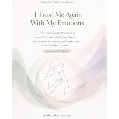 Avery I Trust Me Again With My Emotions: A 6-Week Guided Workbook to Name What You Feel, Release Shame, Set Emotional Boundaries, Self-Soothe, and Make Confident Choices (I Trust Me Again… Collection) Avery I Trust Me Again With My Emotions: A 6-Week Guided Workbook to Name What You Feel, Release Shame, Set Emotional Boundaries, Self-Soothe, and Make Confident Choices (I Trust Me Again… Collection)