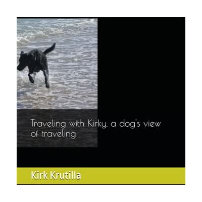 Traveling with Kirky, a dog's view of traveling Traveling with Kirky, a dog's view of traveling