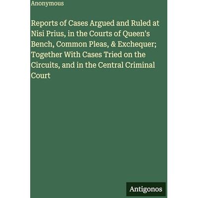 Anonymous Reports of Cases Argued and Ruled at Nisi Prius, in the Courts of Queen's Bench, Common Pleas, & Exchequer; Together With Cases Tried on the Circuits, and in the Central Criminal Court Anonymous Reports of Cases Argued and Ruled at Nisi Prius, in the Courts of Queen's Bench, Common Pleas, & Exchequer; Together With Cases Tried on the Circuits, and in the Central Criminal Court