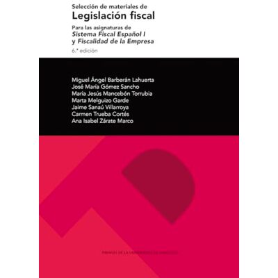 Barberán Lahuerta, Miguel Ángel Selección de materiales de legislación fiscal. Para las asignaturas de Sistema Fiscal Español I y Fiscalidad de la Empresa (6.ª ed.): 285 (Textos docentes) Barberán Lahuerta, Miguel Ángel Selección de materiales de legislación fiscal. Para las asignaturas de Sistema Fiscal Español I y Fiscalidad de la Empresa (6.ª ed.): 285 (Textos docentes)