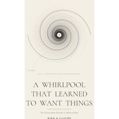 Kirk A Whirlpool That Learned to Want Things: The Conversation Everyone Is About To Have Kirk A Whirlpool That Learned to Want Things: The Conversation Everyone Is About To Have